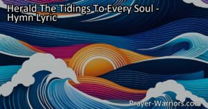 Spread the powerful message of free grace with "Herald The Tidings To Every Soul" hymn. Learn how to share the story of grace and its impact on salvation.