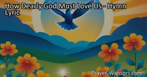 How Dearly God Must Love Us - Discover the profound love of God through the beauty of nature