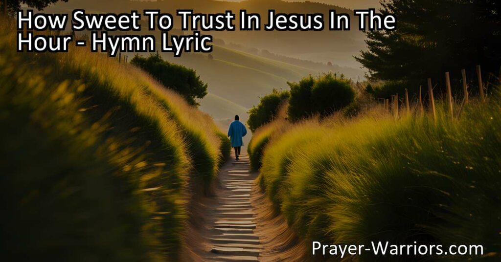 "How Sweet to Trust in Jesus: Find comfort and strength in Him during times of struggle. Place your trust in His goodness and rely on His word for joy and peace. Trust in Jesus in your hour of bitter need."