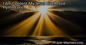 Find solace and contentment in your faith with the hymn "I Am Content My Jesus Liveth Still." Explore the powerful message of everlasting presence