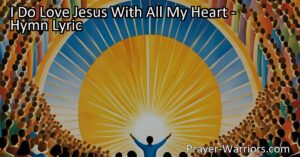 Discover the heartfelt hymn "I Do Love Jesus With All My Heart