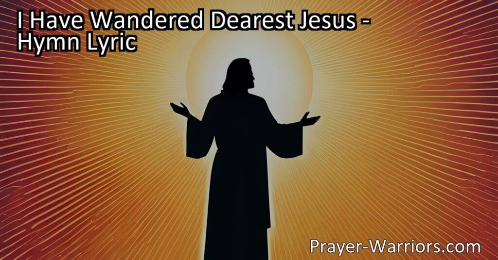 Experience the heartfelt emotions of straying from Jesus and seeking forgiveness in the hymn "I Have Wandered Dearest Jesus." Find freedom