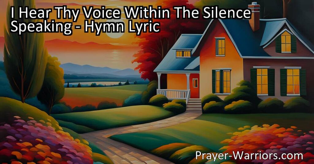 Discover the power of silence and find guidance and peace in a noisy world with "I Hear Thy Voice Within The Silence Speaking." Let the abiding voice lead you home.