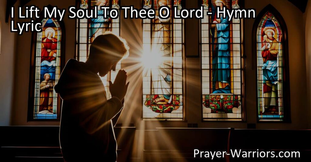 Find solace and guidance in the hymn "I Lift My Soul To Thee O Lord." Trust in God's faithfulness