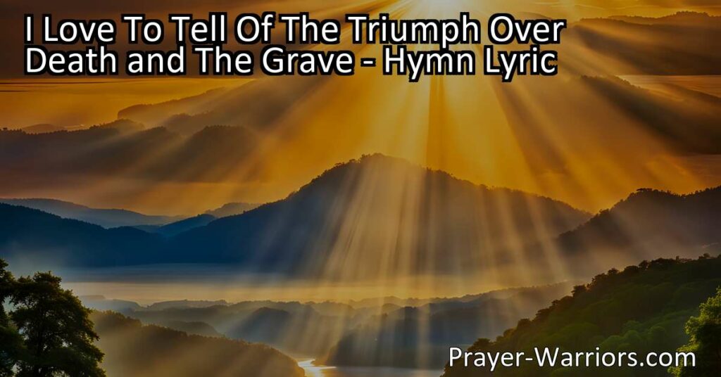 Celebrate Jesus' triumph over death and the grave in the hymn "I Love To Tell Of The Triumph Over Death and The Grave." Share the message of His love and victory.