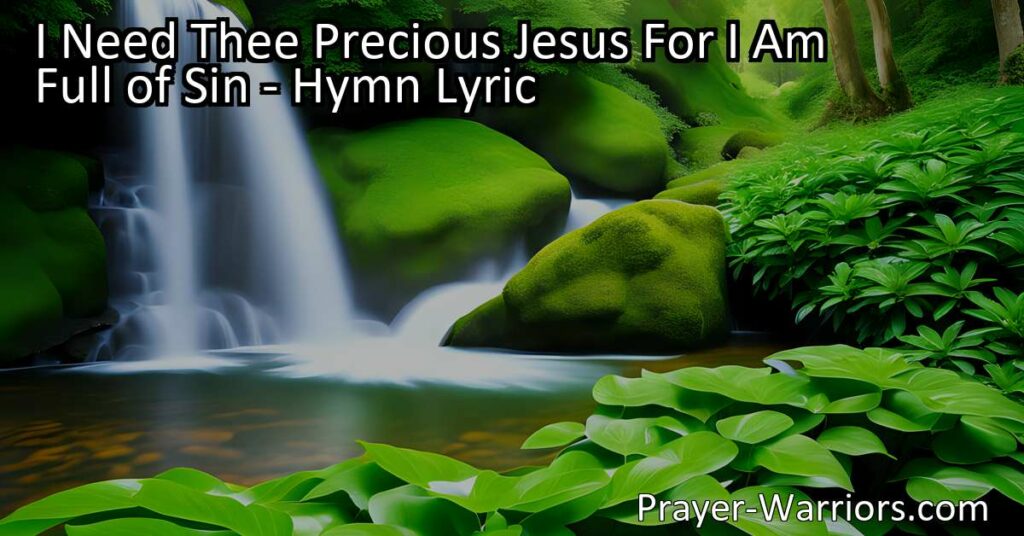 Discover the powerful hymn "I Need Thee Precious Jesus For I Am Full of Sin." Find solace in the cleansing power of Christ's blood and the hope for redemption. As a 7th grader