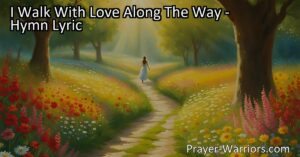 Embrace Love & Find Joy in Life. Walk with Love along the Way & discover the power it holds. Let go of fear