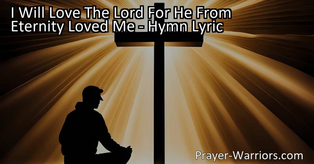 Discover the heartfelt hymn "I Will Love The Lord For He From Eternity Loved Me." Explore the lyrics and meaning behind this beloved song of devotion and gratitude. Deepen your love for the Lord and embrace His boundless love for you.