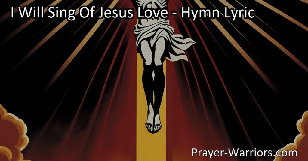 I Will Sing Of Jesus Love: Exploring the Unfathomable Love of Jesus and Its Impact on Our Lives. Reflect on his sacrifice
