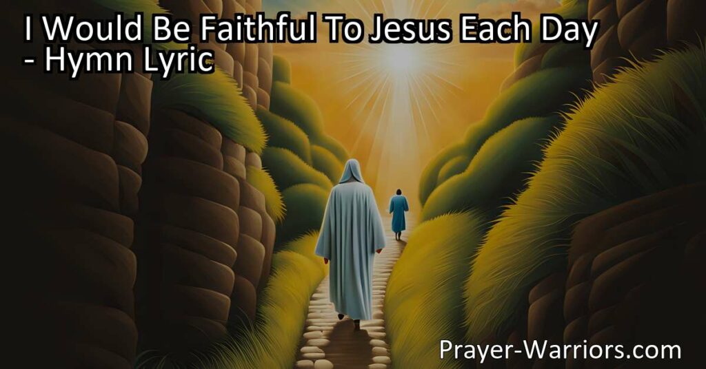 Discover what it means to be faithful to Jesus each day and how it can bring blessings and fulfillment to your life. Explore the hymn's verses and learn how to live a life of courage