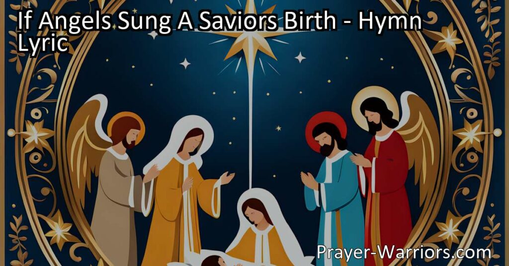 If Angels Sung A Saviors Birth: The Joy of Christmas and the Hope of Resurrection. Celebrate the birth of Jesus Christ and find hope in His resurrection. Discover the deeper meaning behind this hymn and be filled with joy and praise for our Savior who has risen today.
