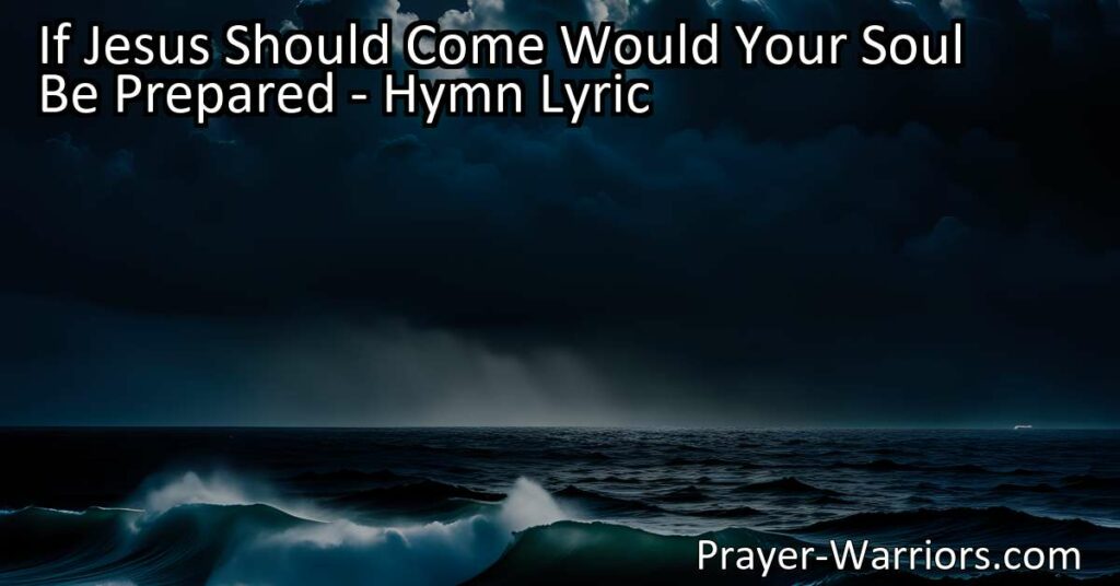 Discover the importance of preparing your soul for Jesus' return in the hymn "If Jesus Should Come Would Your Soul Be Prepared." Reflect on the signs