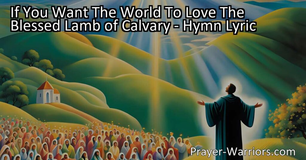 Spread the love of the blessed Lamb of Calvary to the world by sharing His goodness