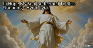 Discover the profound hope and salvation in Jesus Christ with the hymn "In Hope My Soul Redeemed To Bliss Unending." Explore the meaning of each verse and find solace in the promise of eternal bliss.