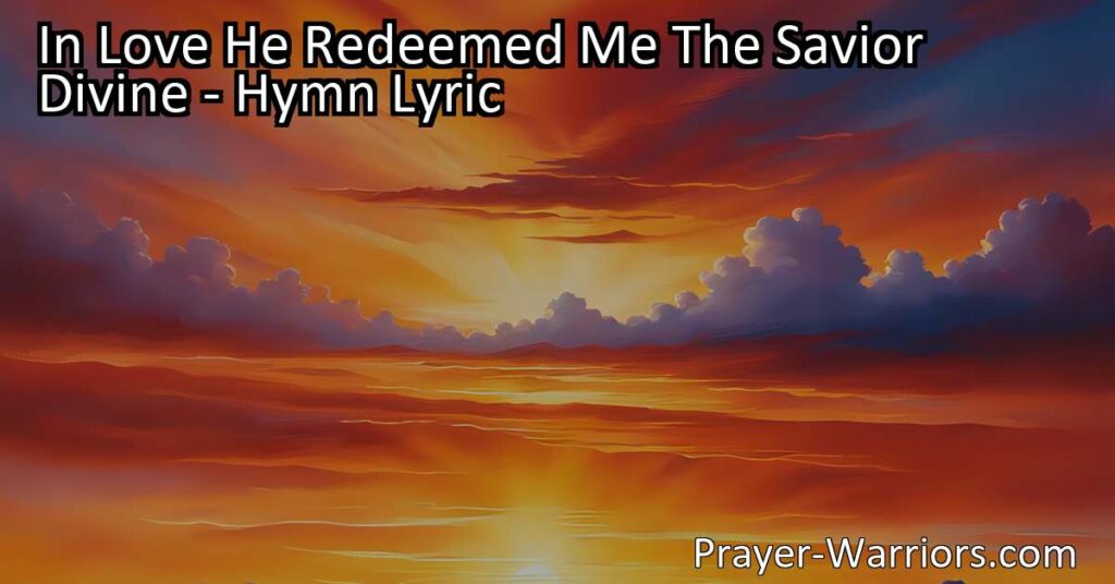 Explore the hymn "In Love He Redeemed Me: The Savior Divine" and be inspired by the wonderful love of Jesus. Discover the power of His sacrifice and the transformative nature of His love for all.