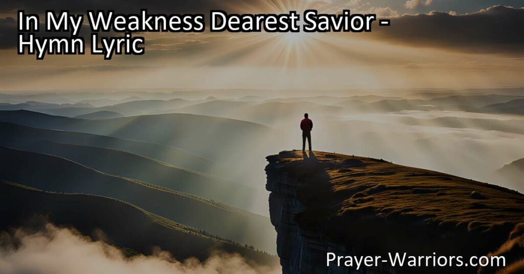 In My Weakness Dearest Savior: Finding Strength in Faith. Overcome weakness and find guidance in your faith. Trust in our dearest Savior to carry your burdens and lead you to heavenly perfection.