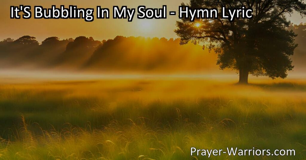 Experience the Joy: "It's Bubbling In My Soul" hymn celebrates the transformative power of faith and the uncontainable nature of true happiness with Jesus. Sing