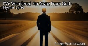 Discover the powerful hymn "I've Wandered Far Away From God" and find solace in the journey back to faith. Embrace hope