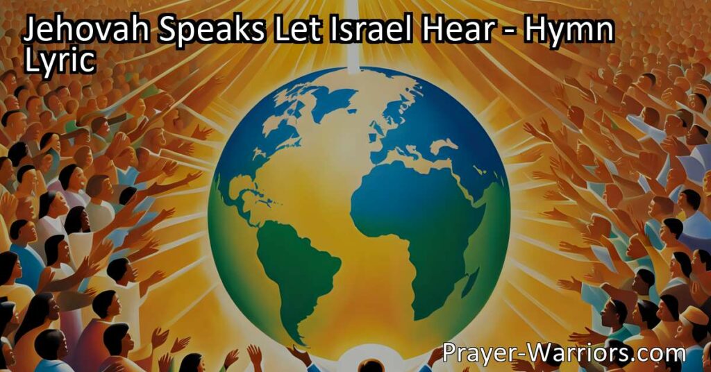 Discover the powerful message of "Jehovah Speaks! Let Israel Hear." Rejoice in God's sovereignty and find hope in His light and love. Let us all listen and submit to Jehovah's authority.