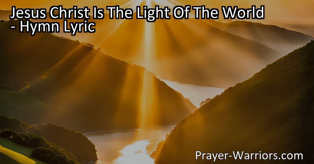 Jesus Christ Is The Light Of The World Hymn Lyric Prayer Warriors