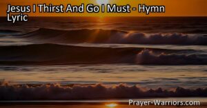 Experience the longing and love in the hymn "Jesus I Thirst And Go I Must." Find joy