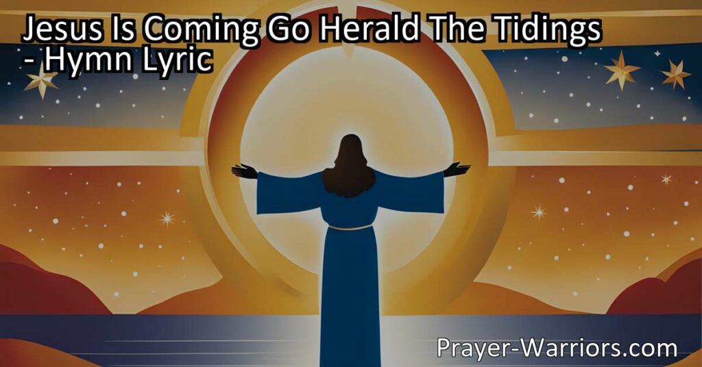 Get ready for the glorious news! Jesus Is Coming - Go Herald The Tidings and be a part of the joyful story of redemption. Share the hope and anticipation as we await His triumphant return. Don't miss out on the opportunity to spread the good news and shine in His glory!