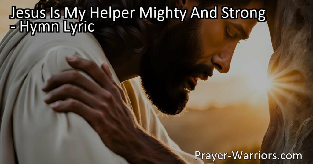 Jesus Is My Helper Mighty And Strong: Finding Strength in Jesus' Compassion and Faithfulness. In times of struggle and hardship