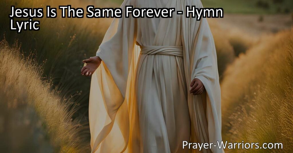 Discover the unchanging love of Jesus in the hymn "Jesus Is The Same Forever." Experience His constant presence