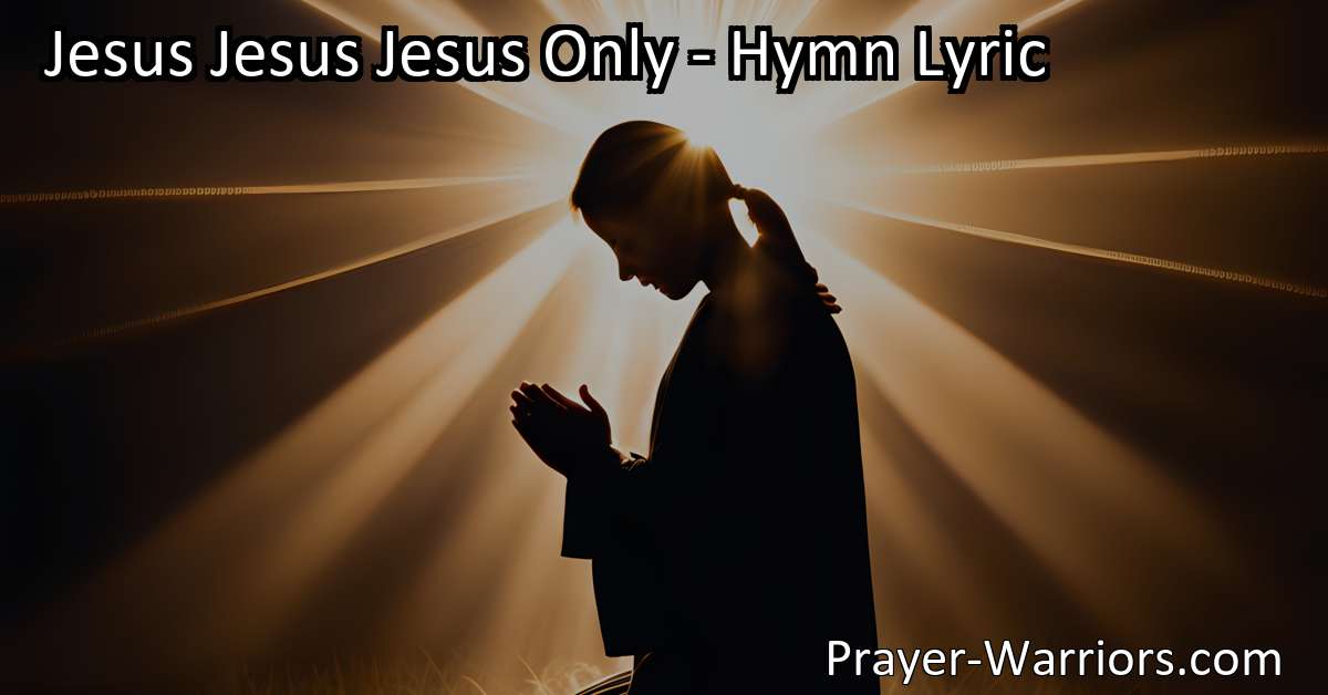 Jesus Jesus Jesus Only - Hymn Lyric - Prayer Warriors