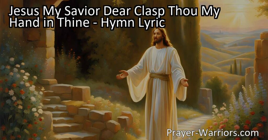 "Find comfort and guidance in 'Jesus My Savior Dear: Clasp Thou My Hand in Thine' - a heartfelt hymn of divine support. Let Jesus lead you through life's challenges and guard you till morn." (157 characters)