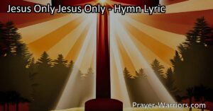 Discover the power and love of Jesus in the hymn "Jesus Only". Find comfort