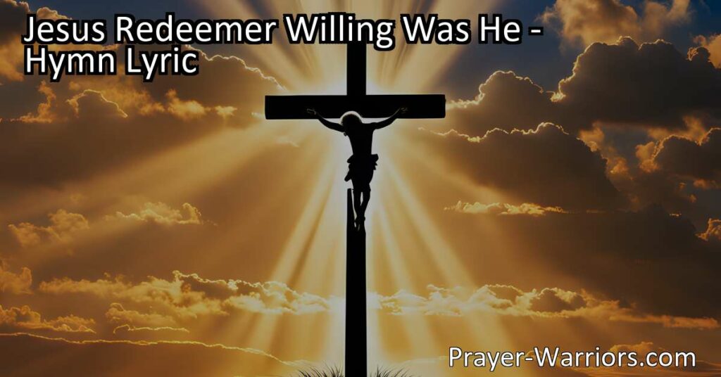 Discover the powerful message of "Jesus Redeemer Willing Was He" hymn  celebrating Jesus' love