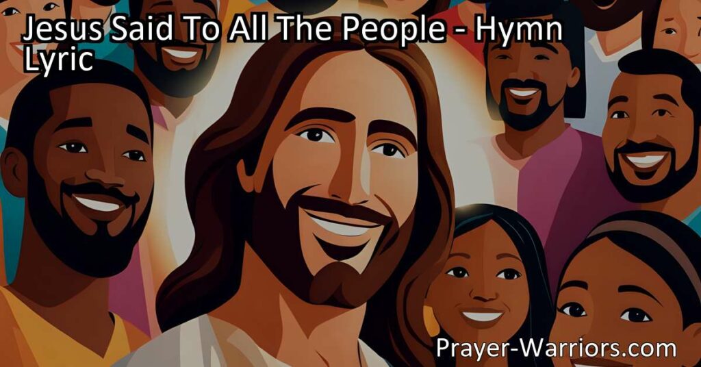 Discover the unconditional love of God in "Jesus Said To All The People." This hymn brings comfort and reassurance that God is with us always