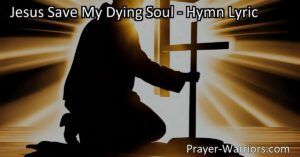 Experience salvation and hope in "Jesus Save My Dying Soul" hymn. Humble yourself before Jesus