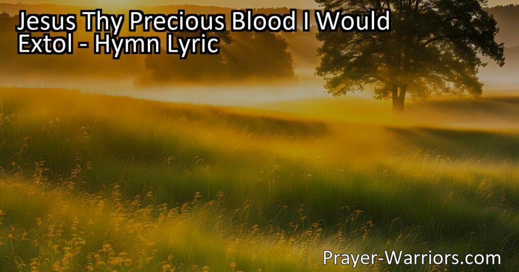 Discover the transformative power of Jesus' precious blood in "Jesus Thy Precious Blood I Would Extol