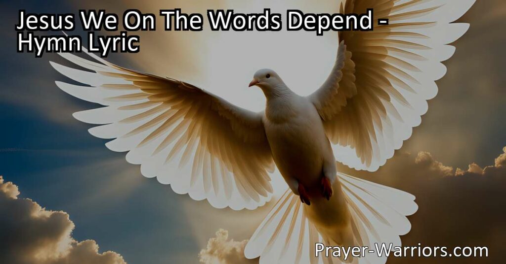 Discover the power of relying on Jesus' words and seeking guidance from the Holy Spirit in the hymn "Jesus We On The Words Depend." Embrace His peace and love.