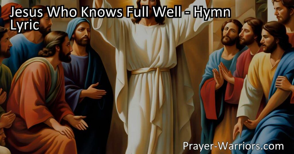 Discover the boundless love of Jesus in the hymn "Jesus Who Knows Full Well." Pour out your sorrows