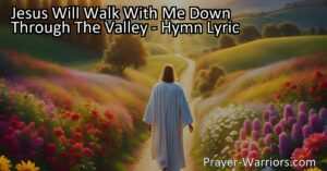 Experience Comfort and Strength in Jesus' Presence - Jesus Will Walk With Me Down Through The Valley. Find solace in knowing that Jesus is by your side