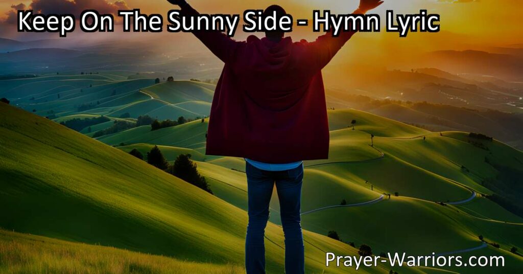 Find strength and hope by focusing on the bright and sunny side of life with the hymn "Keep On The Sunny Side." Embrace positivity and persevere through challenges. Keep on the sunny side for a brighter journey.