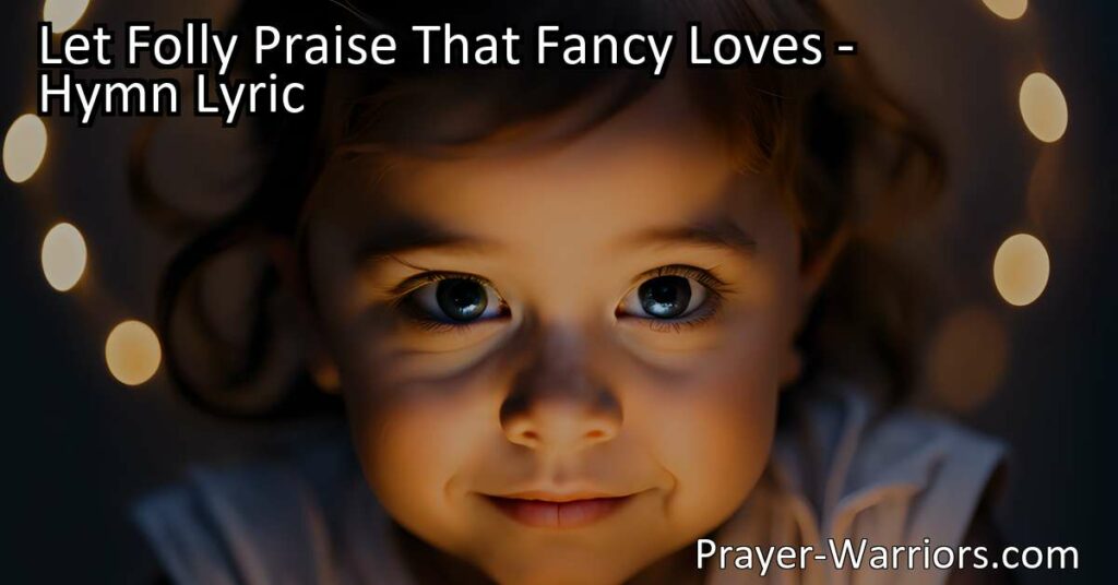 Discover the profound message behind "Let Folly Praise That Fancy Loves" hymn. Embrace the pure heart and virtuous actions of this remarkable child. Find inspiration and guidance in their unconditional love and unwavering devotion. Let their wisdom