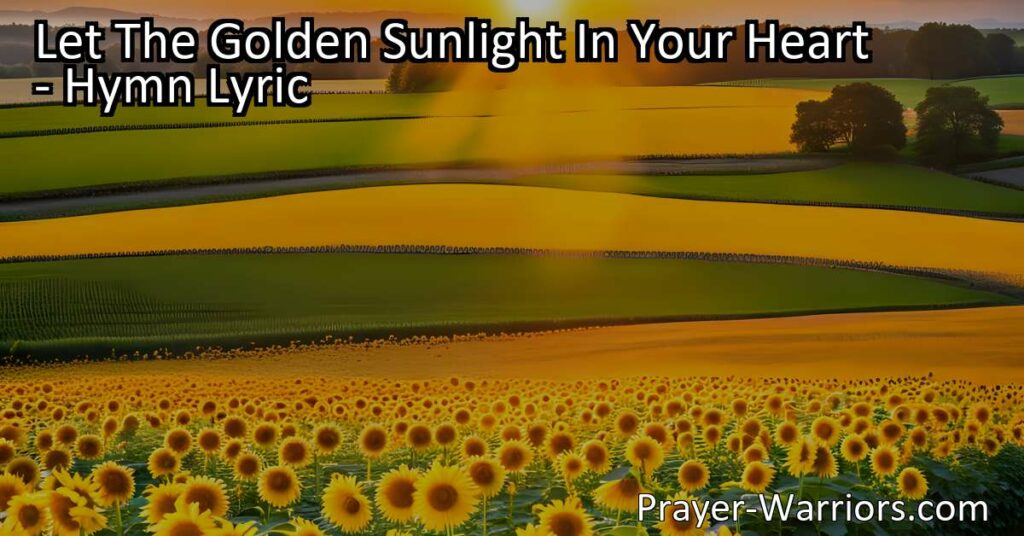 Let The Golden Sunlight In Your Heart: Find joy and strength in Jesus' love. Let his golden sunlight bring blessings