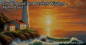 "Discover the unwavering love and wisdom of God in the hymn 'Lord In Love And Perfect Wisdom.' Explore His unchanging purpose for His people and the role we play in fulfilling it. Find inspiration and guidance for your journey."