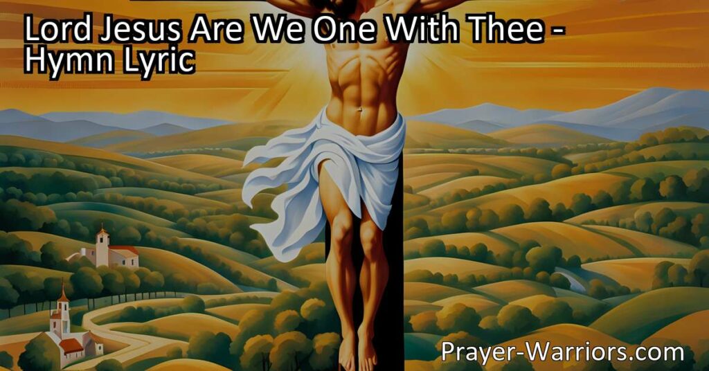 Discover the deep love and unity we share with Lord Jesus in the hymn "Lord Jesus Are We One With Thee". Explore the profound sacrifice He made for us and the eternal bond we have with Him. Embrace the wondrous mystery of our oneness with Christ.
