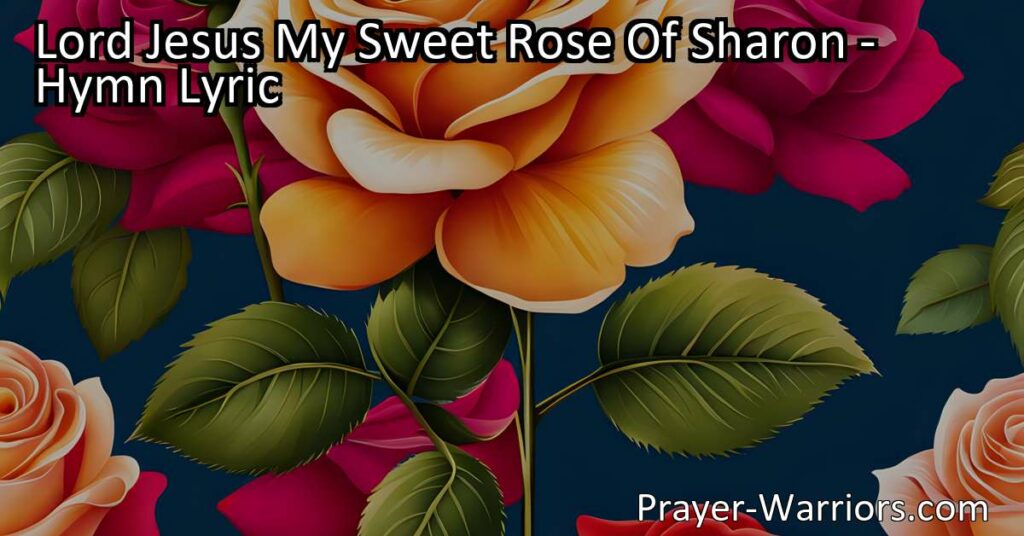 Experience the profound hymn "Lord Jesus My Sweet Rose of Sharon" and delve into the beauty