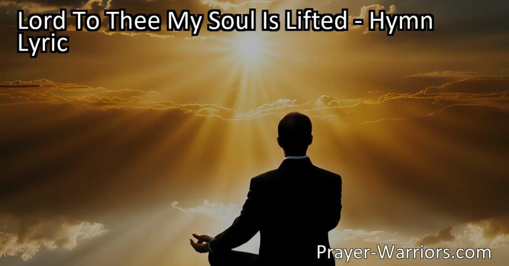"Trust and seek guidance from God in the hymn "Lord To Thee My Soul Is Lifted." Find protection