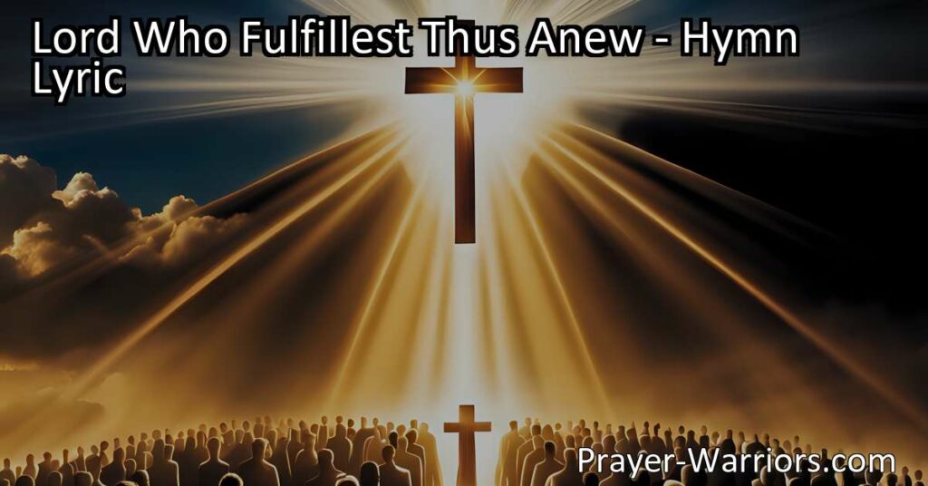 Experience the Power of Redemption and Conversion in the hymn "Lord Who Fulfillest Thus Anew." Discover the unending love and grace of Jesus Christ and the significance it holds in our lives. Journey towards unity and a deeper connection with God.