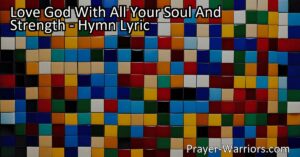 Experience True Faith and Compassion: Love God With All Your Soul And Strength. Learn how to live a fulfilling life filled with love and kindness. Treat others as you want to be treated. Let this powerful hymn guide your spiritual journey.