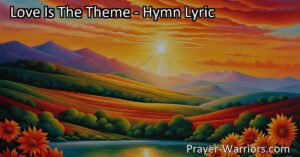 Experience the profound and eternal love of God through the beautiful hymn "Love Is The Theme". Celebrate His wonderful love and discover its power to change lives. Join in singing true praises for His everlasting love.