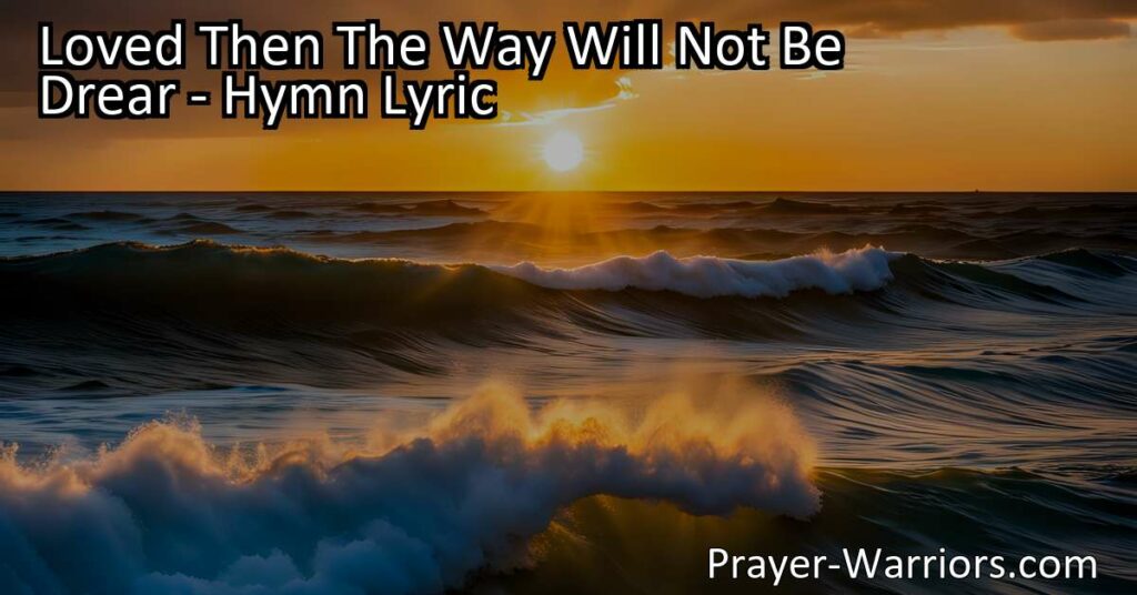 Find comfort and strength in the hymn "Loved Then The Way Will Not Be Drear." Discover the unwavering love of God that brings light and assurance in times of darkness.