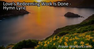 Celebrate Easter with "Love's Redeeming Work Is Done" - a hymn of victory and salvation. Reflect on Christ's sacrifice and resurrection for a joyous and meaningful Easter season.